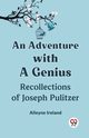 An Adventure With A Genius Recollections Of Joseph Pulitzer, Ireland Alleyne