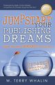 Jumpstart Your Publishing Dreams, Whalin W. Terry