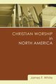 Christian Worship in North America, White James F.