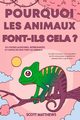 Pourquoi les animaux font-ils cela ? - 101 Choses alatoires, intressantes et farfelues que font les animaux - Les faits, la science et les anecdotes sur les raisons pour lesquelles les animaux font ce qu'ils font !, Matthews Scott