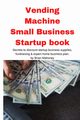 Vending Machine Small Business Startup book, Mahoney Brian