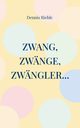Zwang, Zwnge, Zwngler..., Riehle Dennis