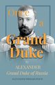 Once A Grand Duke;By Alexander Grand Duke of Russia, Mikhailovich Alexander
