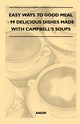 Easy Ways to Good Meal - 99 Delicious Dishes Made With Campbell's Soups, Anon