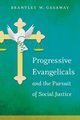 Progressive Evangelicals and the Pursuit of Social Justice, Gasaway Brantley W.