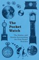 The Pocket Watch - The History and Stories Surrounding the First Pocket Watches, Anon