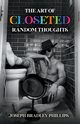 The Art of Closeted Random Thoughts, Phillips Joseph Bradley