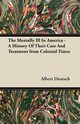 The Mentally Ill in America - A History of Their Care and Treatment from Colonial Times, Deutsch Albert