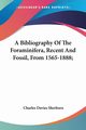 A Bibliography Of The Foraminifera, Recent And Fossil, From 1565-1888;, Sherborn Charles Davies