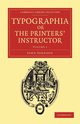 Typographia, or the Printers' Instructor - Volume 1, Johnson John