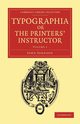 Typographia, or the Printers' Instructor - Volume 1, Johnson John