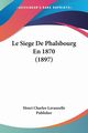 Le Siege De Phalsbourg En 1870 (1897), Henri Charles-Lavauzelle Publisher