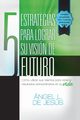 5 Estrategias Para Lograr Su Vision de Futuro, De Jesus Angel