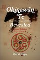 Okinawan Te (Martial Art of Kings & Nobles) Revealed, Second Edition (Revised & Expanded), Bishop Mark D