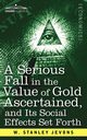 A Serious Fall in the Value of Gold Ascertained, Jevons W. Stanley