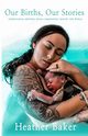Our Births, Our Stories, Baker Heather