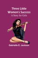 Three Little Women's Success, Jackson Gabrielle E.