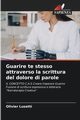 Guarire te stesso attraverso la scrittura del dolore di parole, Lusetti Olivier