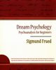 Dream Psychology - Psychoanalysis for Beginners - Sigmund Frued, Freud Sigmund