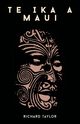 Te Ika A Maui; Or, New Zealand And Its Inhabitants Illustrating The Origin, Manners, Customs, Mythology, Religion, Rites, Songs, Proverbs, Fables, And Language Of The Maori And Polynesian Races In General Together With The Geology, Natural History, Produ, Taylor Richard