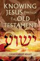 Knowing Jesus Through the Old Testament, Wright Christopher J. H.