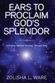 Ears to Proclaim God's Splendor, Ware Zolisha L.