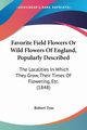 Favorite Field Flowers Or Wild Flowers Of England, Popularly Described, Tyas Robert