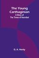 The Young Carthaginian, A. Henty G.