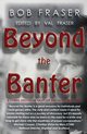 Beyond the Banter, Fraser Bob