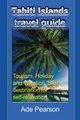 Tahiti Islands travel guide, Pearson Ade