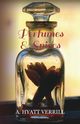 Perfumes and Spices - Including an Account of Soaps and Cosmetics - The Story of the History, Source, Preparation, and Use of the Spices, Perfumes, So, Verrill A. Hyatt