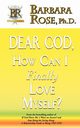 Dear God, How Can I Finally Love Myself?, Rose Barbara