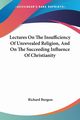 Lectures On The Insufficiency Of Unrevealed Religion, And On The Succeeding Influence Of Christianity, Burgess Richard