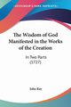 The Wisdom of God Manifested in the Works of the Creation, Ray John