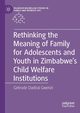 Rethinking the Meaning of Family for Adolescents and Youth in Zimbabwe's Child Welfare Institutions, Gwenzi Getrude Dadirai