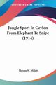 Jungle Sport In Ceylon From Elephant To Snipe (1914), Millett Marcus W.