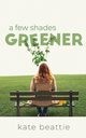 A Few Shades Greener, Beattie Kate