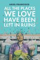 All the Places We Love Have Been Left in Ruins, Francisco Ariel