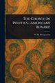 The Church In Politics-Americans Beware!, Mangasarian M. M. (Mangasar Mugurdit...