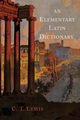 An Elementary Latin Dictionary, Lewis Charlton T.