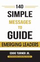 140 Simple Messages To Guide Emerging Leaders, Turner Jr. Eddie