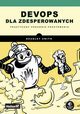 DevOps dla zdesperowanych Praktyczny poradnik przetrwania, Smith Bradley