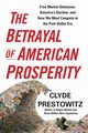 The Betrayal of American Prosperity, Prestowitz Clyde