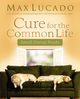 Cure for the Common Life Small Group Study, Lucado Max