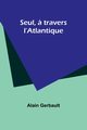 Seul, ? travers l'Atlantique, Gerbault Alain