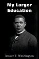 My Larger Education, Washington Booker T.