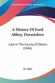 A History Of Ford Abbey, Dorsetshire, Allen M.