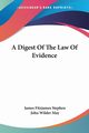 A Digest Of The Law Of Evidence, Stephen James Fitzjames