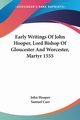 Early Writings Of John Hooper, Lord Bishop Of Gloucester And Worcester, Martyr 1555, Hooper John