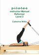 p-i-l-a-t-e-s Instructor Manual Reformer Level 3, Wilks Catherine